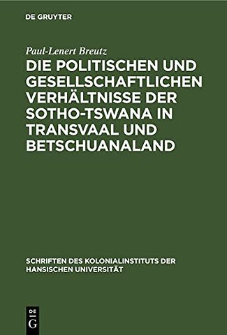 Die Politischen Und Gesellschaftlichen Verhaltnisse Der Sotho-Tswana in Transvaal Und Betschuanaland