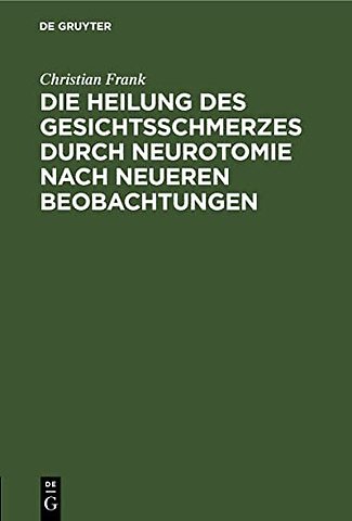 Die Heilung des Gesichtsschmerzes durch Neurotom – Inaugural–Dissertation der medicinischen Facultät zu Giessen