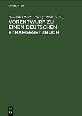 Vorentwurf zu einem Deutschen Strafgesetzbuch – Nebst Begründung. Veröffentlicht auf Anordnung des Reichs–Justizamts