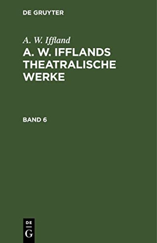 A. W. Iffland: A. W. Ifflands theatralische Werke. Band 6