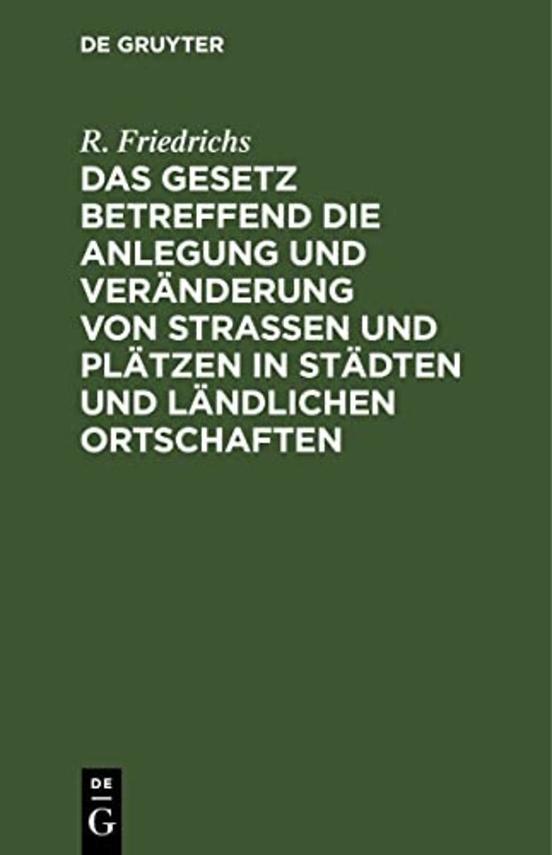 Das Gesetz Betreffend Die Anlegung Und Veranderung Von Straßen Und Platzen in Stadten Und Landlichen Ortschaften