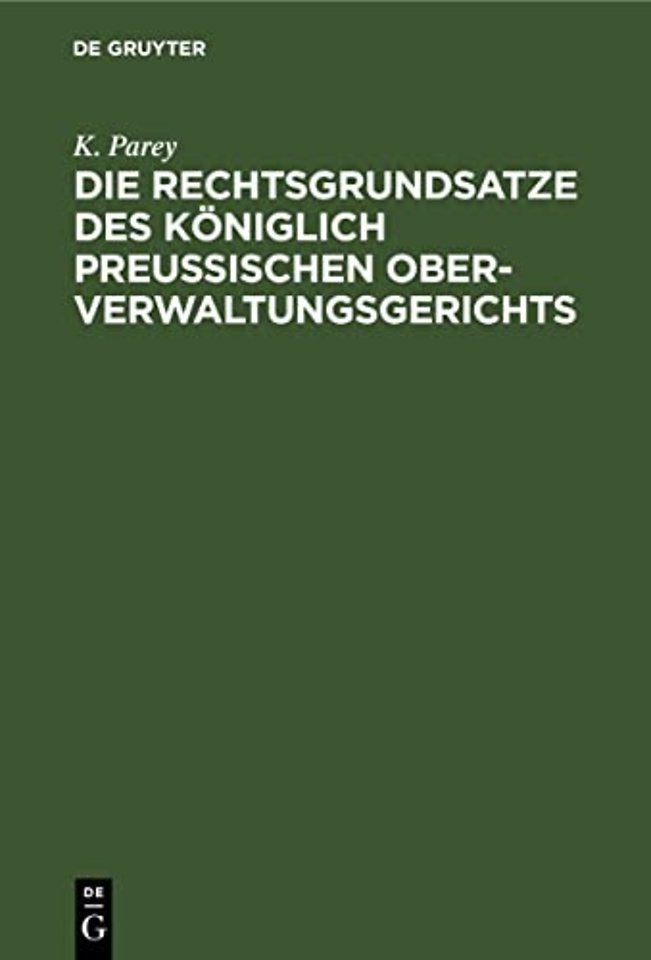 Die Rechtsgrundsatze des Königlich preuβischen O – Nach den gedruckten Entscheidungen Band I–XX zusammengestellt und mit Rücksicht auf die fortsch