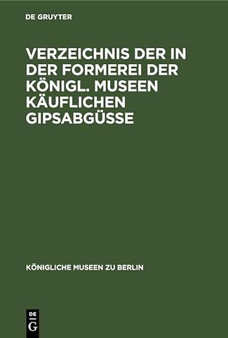 Verzeichnis Der in Der Formerei Der Konigl. Museen Kauflichen Gipsabgusse
