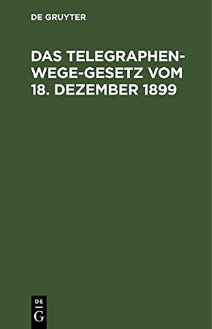 Das Telegraphenwege-Gesetz Vom 18. Dezember 1899