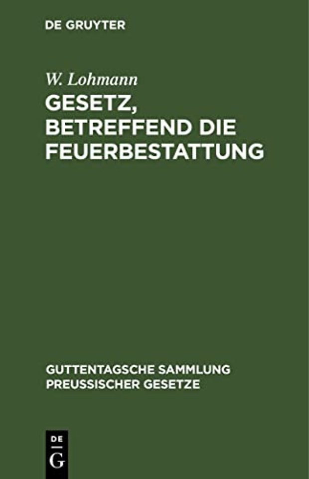 Gesetz, betreffend die Feuerbestattung – Vom 14. September 1911. Nebst Ausführungsanweisung vom 29. September 1911