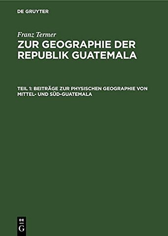 Beitrage Zur Physischen Geographie Von Mittel- Und Sud-Guatemala