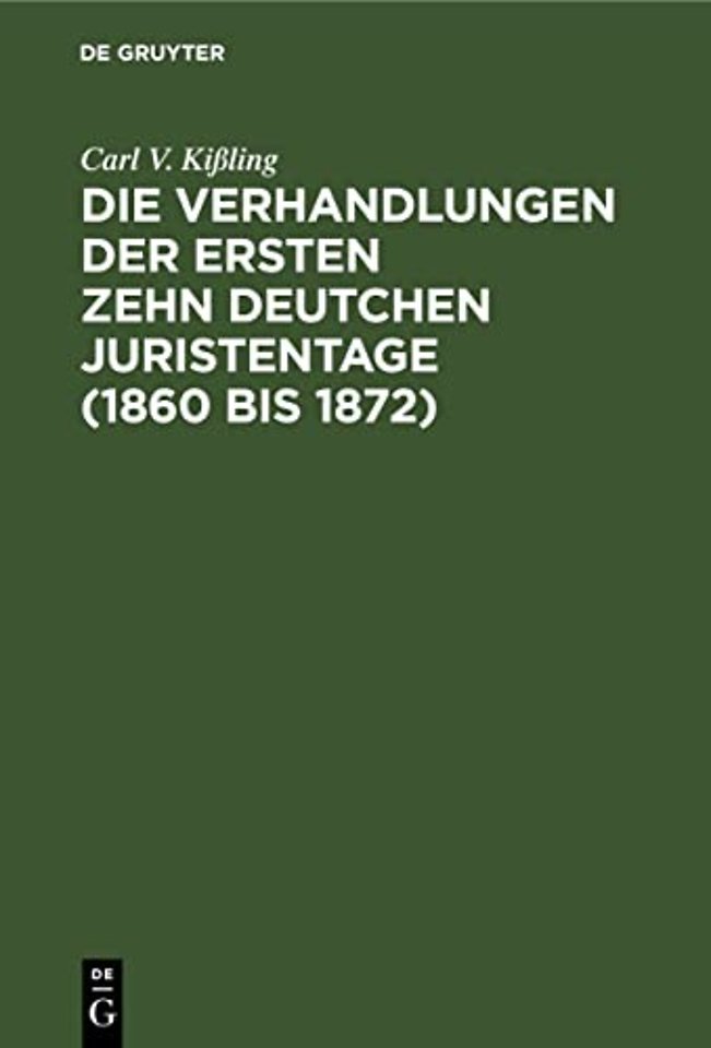 Die Verhandlungen der ersten zehn deutchen Juristentage (1860 bis 1872)