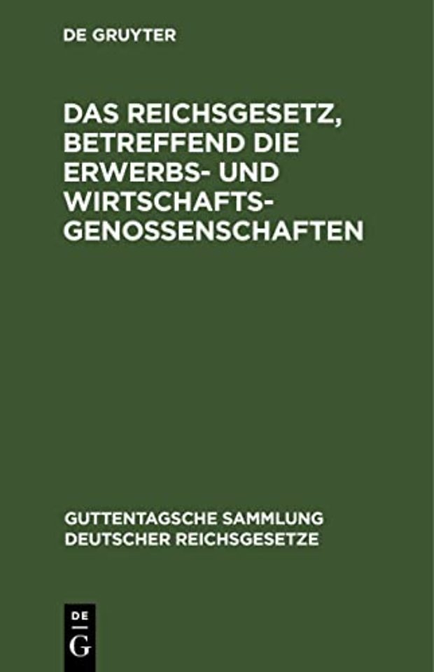 Das Reichsgesetz, Betreffend Die Erwerbs- Und Wirtschaftsgenossenschaften