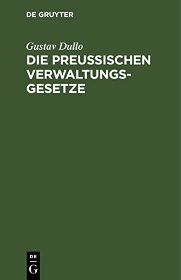 Die preuβischen Verwaltungsgesetze – Die Landgemeinde– und Städteordnung, die Kreis– und Provinzialordnung, das Landesverwaltungs– und Zust