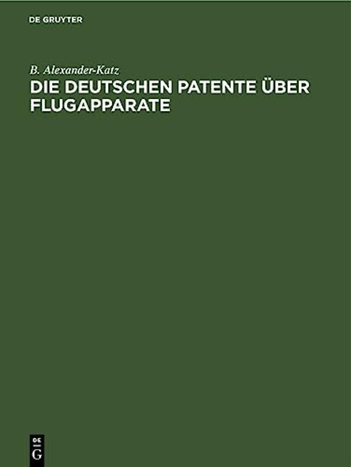 Die deutschen Patente über Flugapparate – vollständige Sammlung deutscher Patente vom Jahre 1879 bis Ende Juni 1911