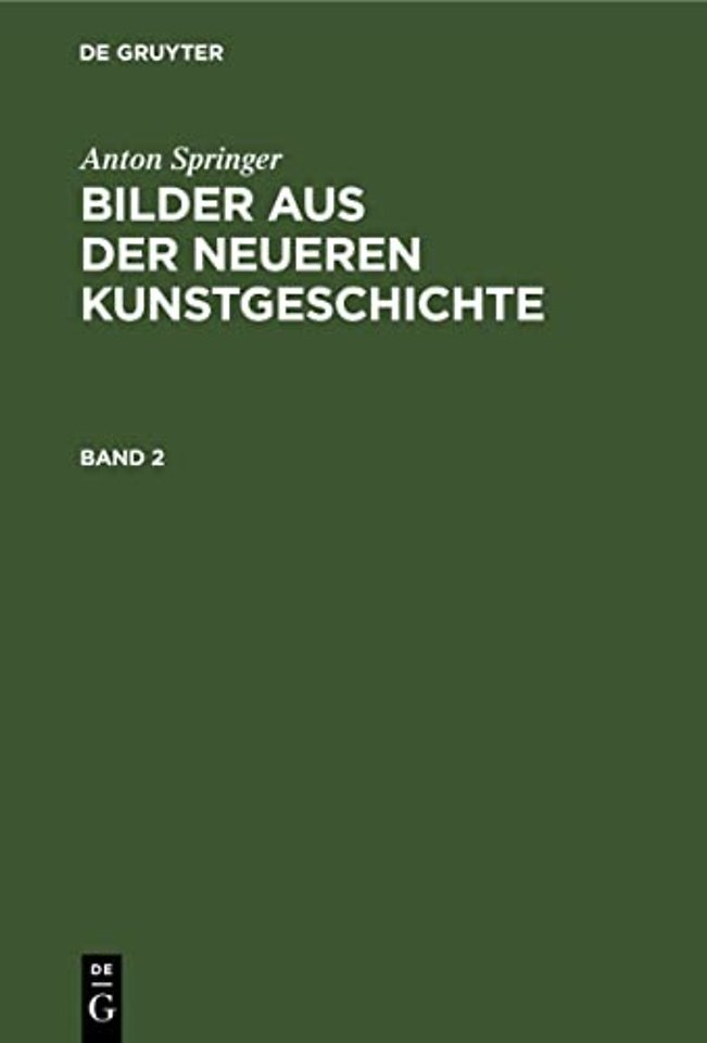 Anton Springer: Bilder Aus Der Neueren Kunstgeschichte. Band 2