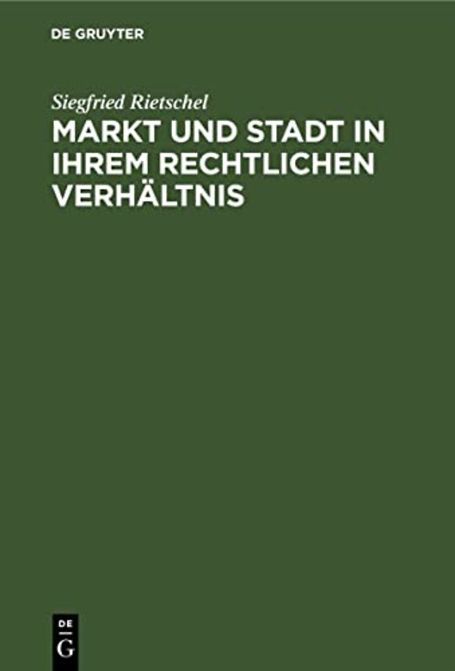 Markt und Stadt in ihrem rechtlichen Verhältnis – Ein Beitrag zur Geschichte der deutschen Stadtverfassung