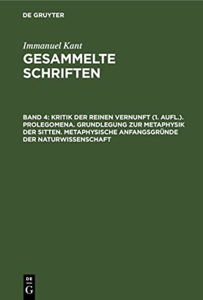 Kritik der reinen Vernunft (1. Aufl.). Prolegomena. Grundlegung zur Metaphysik der Sitten. Metaphysische Anfangsgründe der Naturwisse