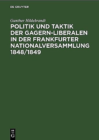 Politik Und Taktik Der Gagern-Liberalen in Der Frankfurter Nationalversammlung 1848/1849
