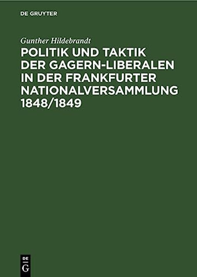 Politik Und Taktik Der Gagern-Liberalen in Der Frankfurter Nationalversammlung 1848/1849