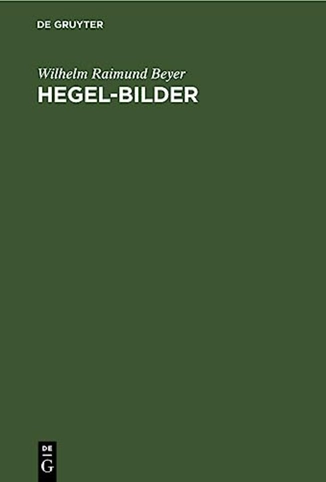 Hegel–Bilder – Kritik der Hegel–Deutungen