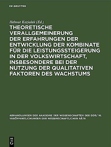 Theoretische Verallgemeinerung Der Erfahrungen Der Entwicklung Der Kombinate Fur Die Leistungssteigerung in Der Volkswirtschaft, Insbesondere Bei Der Nutzung Der Qualitativen Faktoren Des Wachstums