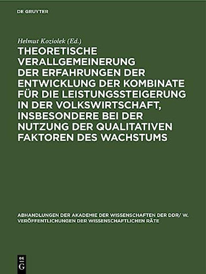 Theoretische Verallgemeinerung Der Erfahrungen Der Entwicklung Der Kombinate Fur Die Leistungssteigerung in Der Volkswirtschaft, Insbesondere Bei Der Nutzung Der Qualitativen Faktoren Des Wachstums