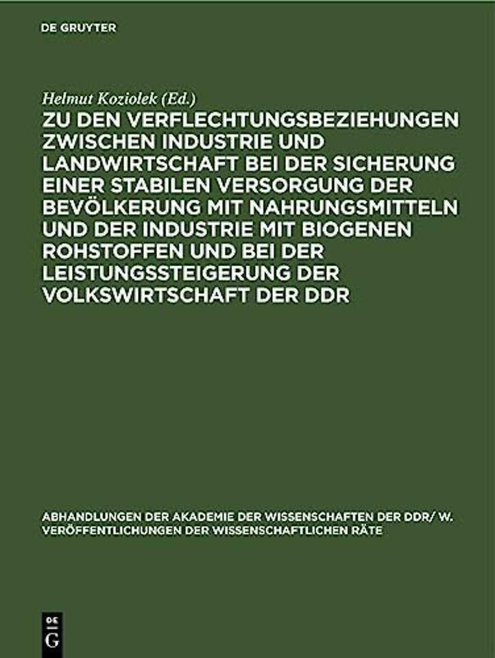 Zu Den Verflechtungsbeziehungen Zwischen Industrie Und Landwirtschaft Bei Der Sicherung Einer Stabilen Versorgung Der Bevolkerung Mit Nahrungsmitteln Und Der Industrie Mit Biogenen Rohstoffen Und Bei Der Leistungssteigerung Der Volkswirtschaft Der DDR