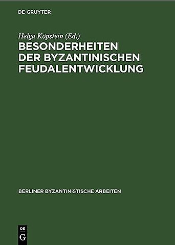 Besonderheiten der Byzantinischen Feudalentwickl – Eine Sammlung von Beiträgen zu den Frühen Jahrhunderten