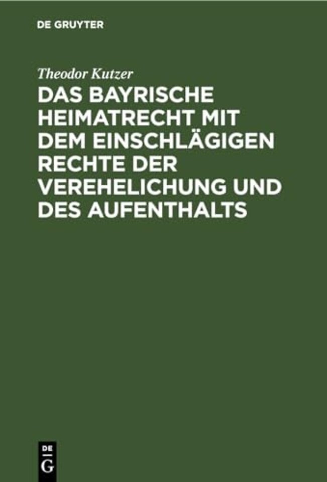 Das Bayrische Heimatrecht Mit Dem Einschlagigen Rechte Der Verehelichung Und Des Aufenthalts