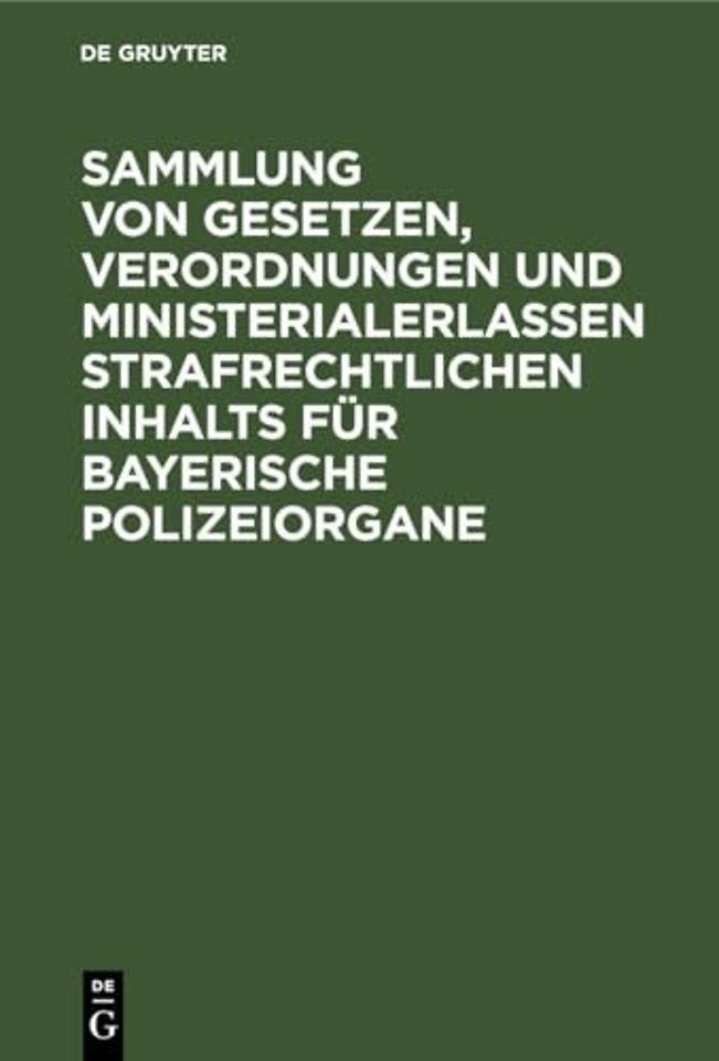 Sammlung Von Gesetzen, Verordnungen Und Ministerialerlassen Strafrechtlichen Inhalts Fur Bayerische Polizeiorgane