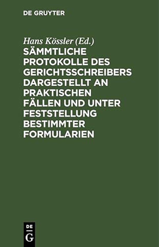 Sammtliche Protokolle Des Gerichtsschreibers Dargestellt an Praktischen Fallen Und Unter Feststellung Bestimmter Formularien