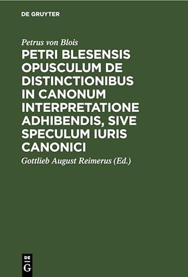 Petri Blesensis opusculum de distinctionibus in canonum interpretatione adhibendis, sive speculum iuris canonici