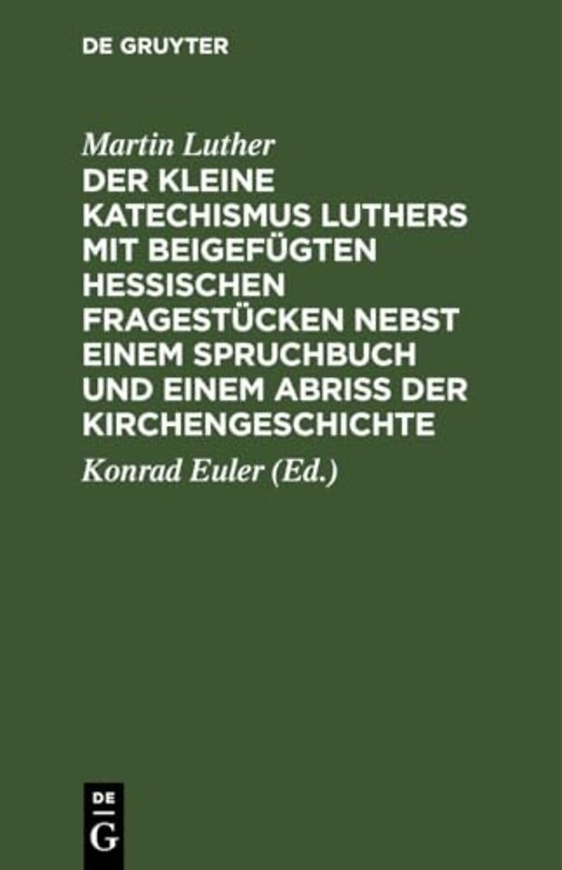 Der Kleine Katechismus Luthers Mit Beigefugten Hessischen Fragestucken Nebst Einem Spruchbuch Und Einem Abriss Der Kirchengeschichte