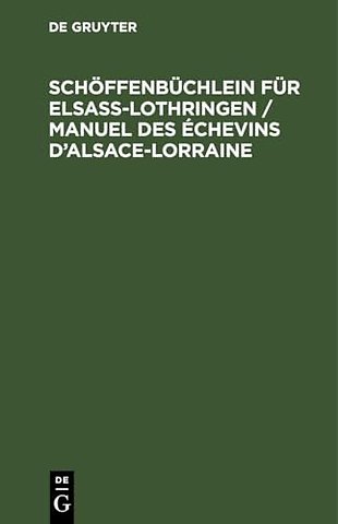 Schöffenbüchlein für Elsaβ–Lothringen / Manuel d – Ein Hülfsbuch für Schüssen, Amtsrichter, Amtsanwälte, Rechtsanwälte, Bürgermeister und Poli