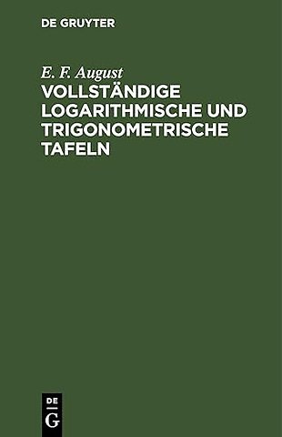 Vollständige logarithmische und trigonometrische – zum Theil in neuer Anordnung, durch Zusätze erweitert und mit ausführlichen Erläuterungen vers