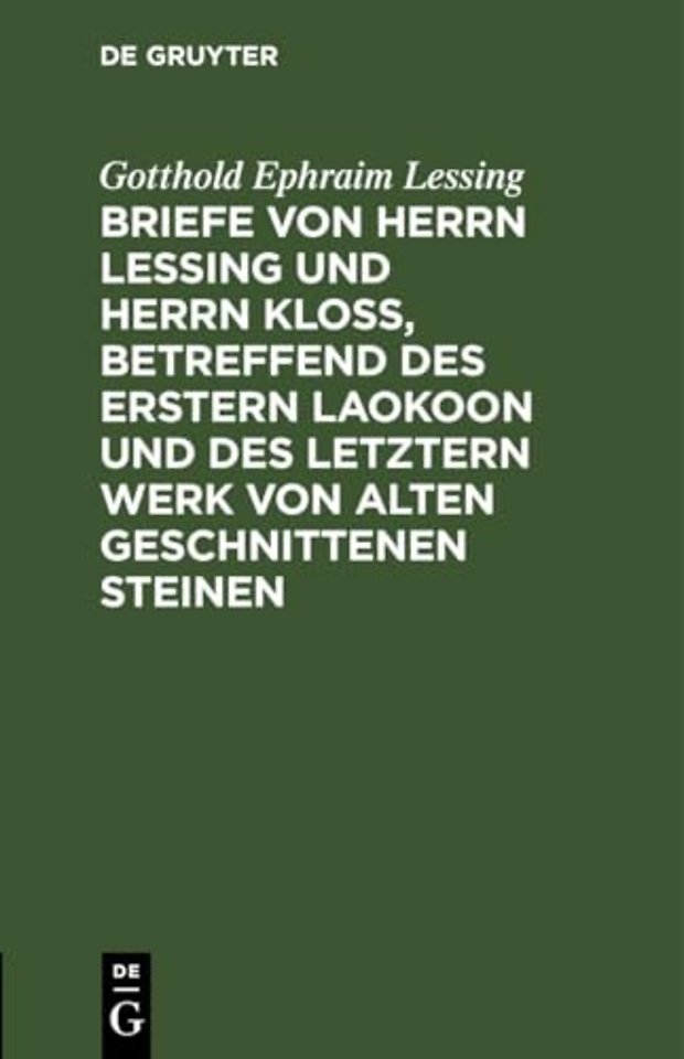Briefe von Herrn Lessing und Herrn Kloβ, betreffend des erstern Laokoon und des letztern Werk von alten geschnittenen Steinen