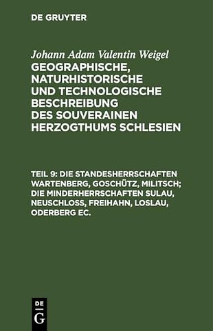 Die Standesherrschaften Wartenberg, Goschütz, Militsch; die Minderherrschaften Sulau, Neuschloβ, Freihahn, Loslau, Oderberg ec.