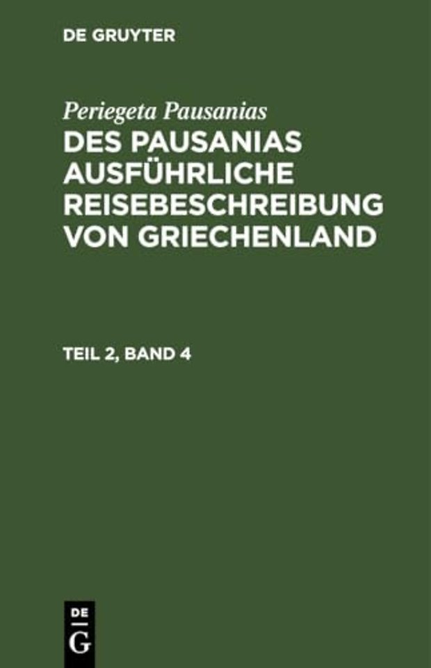 Periegeta Pausanias: Des Pausanias Ausfuhrliche Reisebeschreibung Von Griechenland. Teil 2, Band 4
