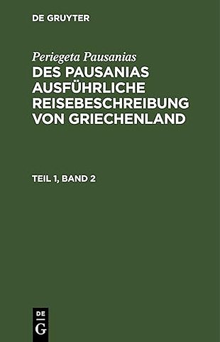 Periegeta Pausanias: Des Pausanias ausführliche Reisebeschreibung von Griechenland. Teil 1, Band 2