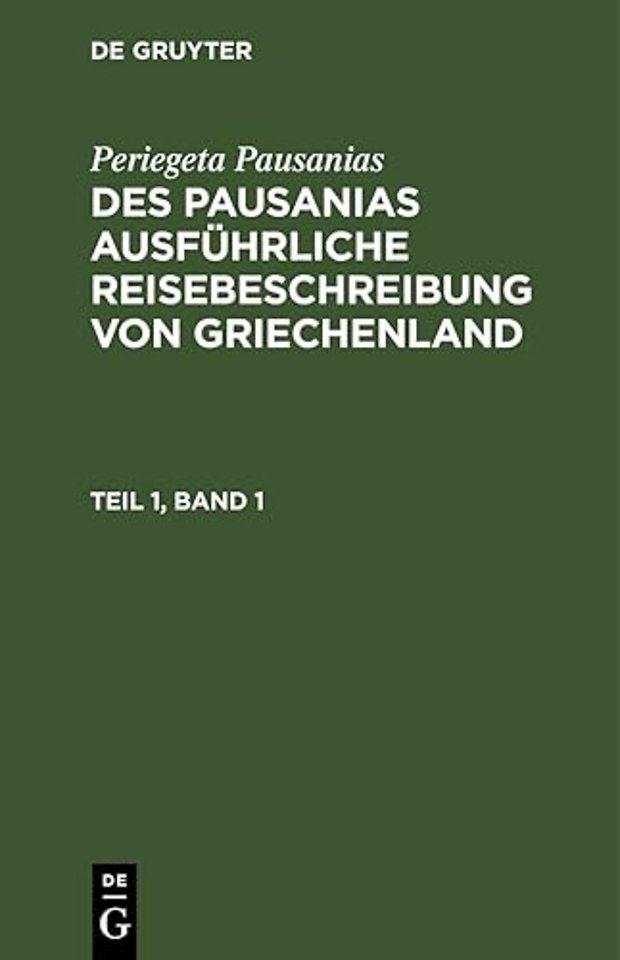 Periegeta Pausanias: Des Pausanias Ausfuhrliche Reisebeschreibung Von Griechenland. Teil 1, Band 1