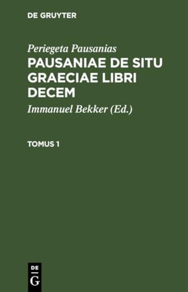 Periegeta Pausanias: Pausaniae de Situ Graeciae Libri Decem. Tomus 1