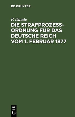 Die Strafprozeßordnung Fur Das Deutsche Reich Vom 1. Februar 1877