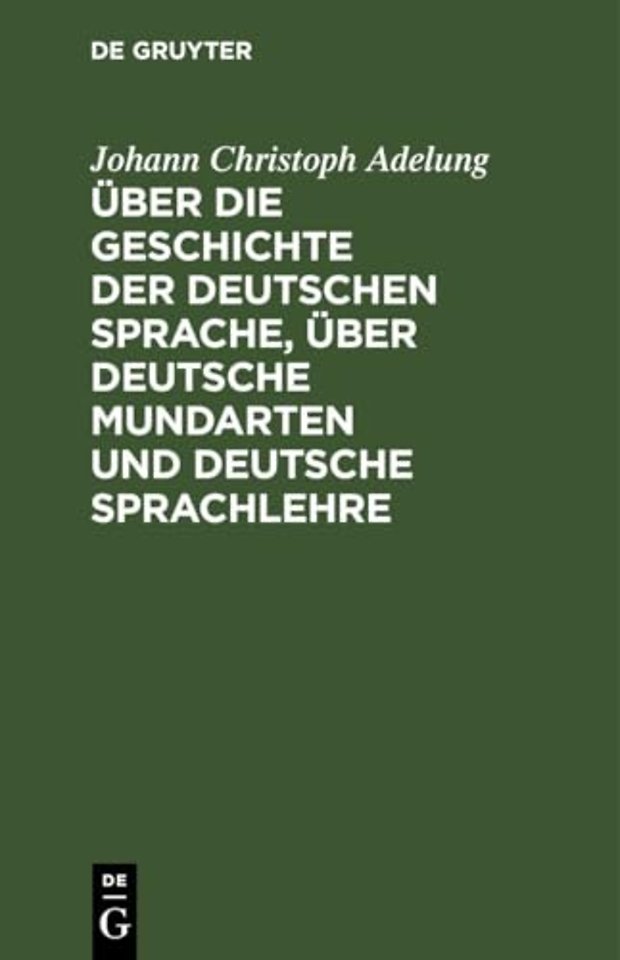 Uber Die Geschichte Der Deutschen Sprache, Uber Deutsche Mundarten Und Deutsche Sprachlehre