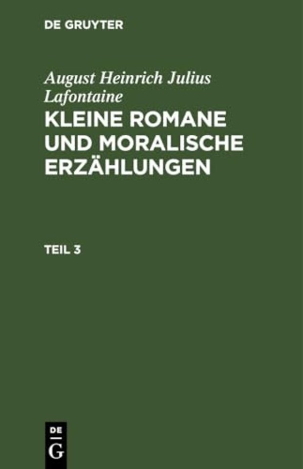 August Heinrich Julius Lafontaine: Kleine Romane Und Moralische Erzahlungen. Teil 3