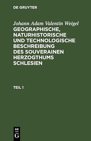 Johann Adam Valentin Weigel: Geographische, naturhistorische und technologische Beschreibung des souverainen Herzogthums Schlesien