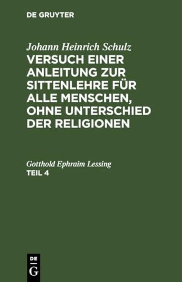 Johann Heinrich Schulz: Versuch Einer Anleitung Zur Sittenlehre Fur Alle Menschen, Ohne Unterschied Der Religionen. Teil 4