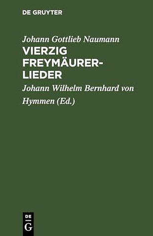 Vierzig Freymäurerlieder – In Musik gesetzt von Herrn Kapellmeister Naumann zu Dresden. Zum Gebrauch der deutschen und französischen Tafelloge