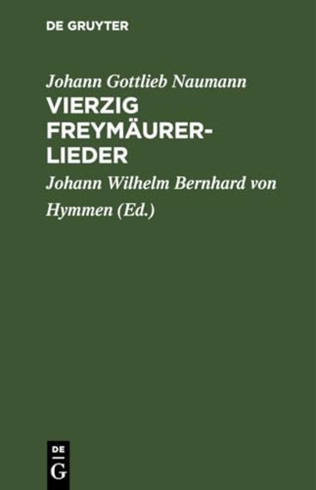 Vierzig Freymäurerlieder – In Musik gesetzt von Herrn Kapellmeister Naumann zu Dresden. Zum Gebrauch der deutschen und französischen Tafelloge
