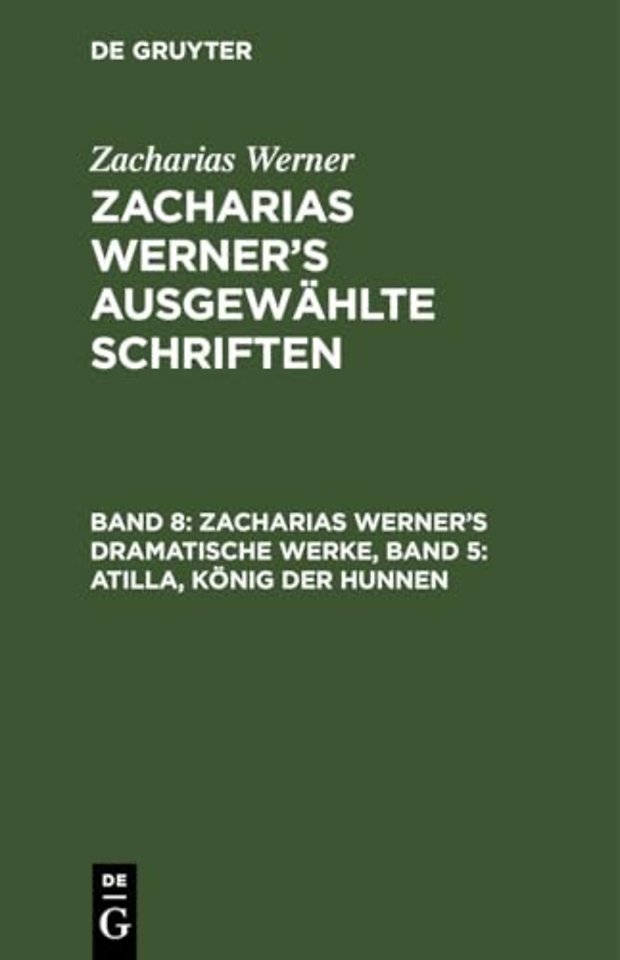 Zacharias Werner's Dramatische Werke, Band 5: Atilla, Konig Der Hunnen