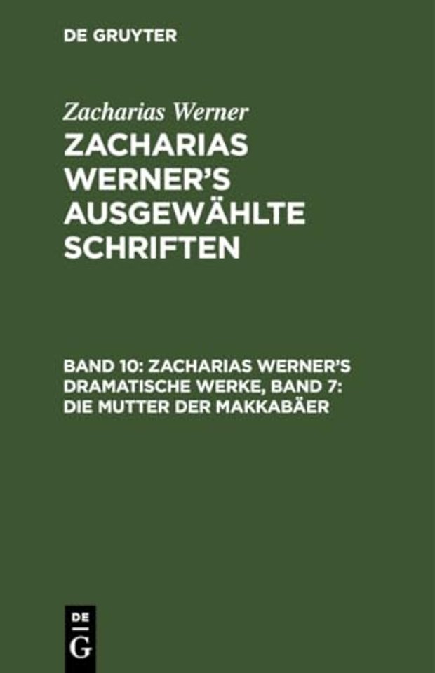 Zacharias Werner's Dramatische Werke, Band 7: Die Mutter Der Makkabaer