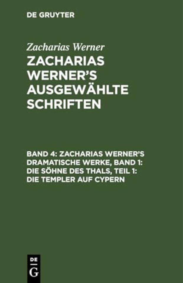 Zacharias Werner's Dramatische Werke, Band 1: Die Sohne Des Thals, Teil 1: Die Templer Auf Cypern