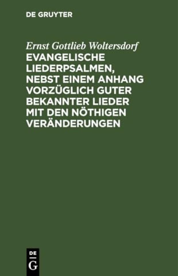 Evangelische Liederpsalmen, Nebst Einem Anhang Vorzuglich Guter Bekannter Lieder Mit Den Nothigen Veranderungen