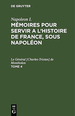 Napoleon I.: Mémoires pour servir a l`histoire de France, sous Napoléon. Tome 4