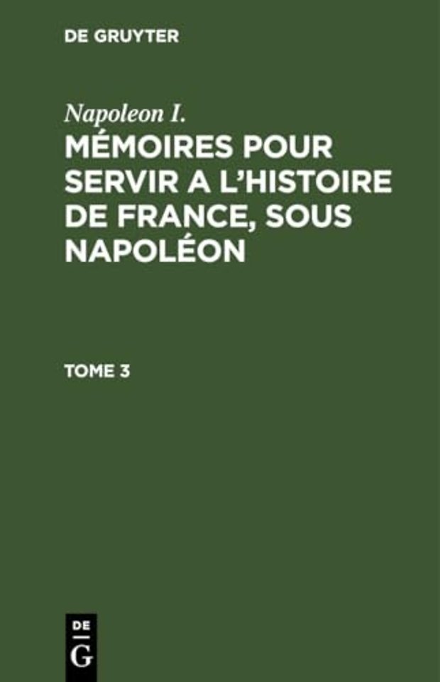 Napoleon I.: Mémoires pour servir a l`histoire de France, sous Napoléon. Tome 3